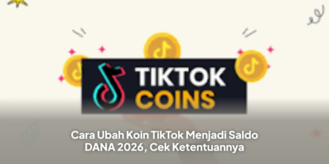 Cara Ubah Koin TikTok Menjadi Saldo DANA 2026, Cek Ketentuannya