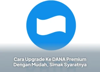 Cara Upgrade Ke DANA Premium Dengan Mudah, Simak Syaratnya