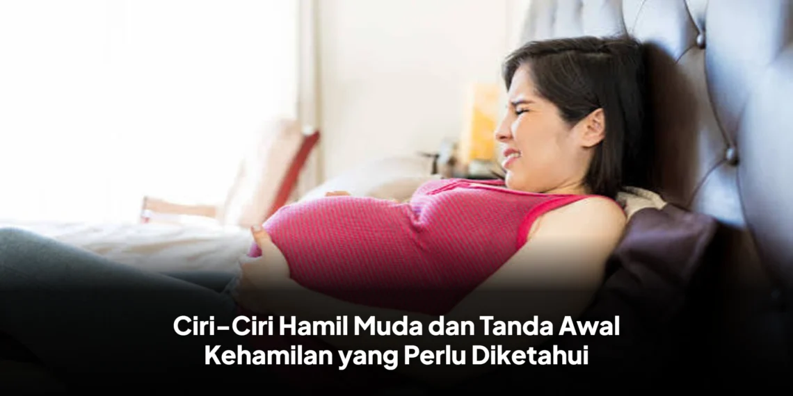 Ciri-Ciri Hamil Muda dan Tanda Awal Kehamilan yang Perlu Diketahui