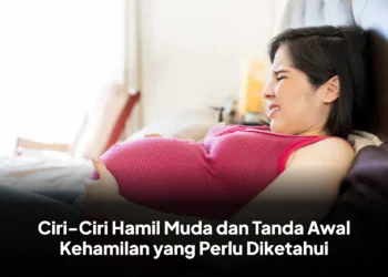 Ciri-Ciri Hamil Muda dan Tanda Awal Kehamilan yang Perlu Diketahui