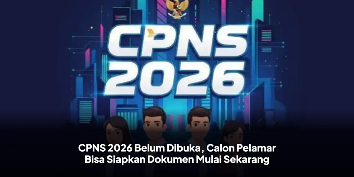 CPNS 2026 Belum Dibuka, Calon Pelamar Bisa Siapkan Dokumen Mulai Sekarang