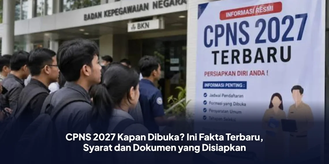 CPNS 2027 Kapan Dibuka? Ini Fakta Terbaru, Syarat dan Dokumen yang Disiapkan