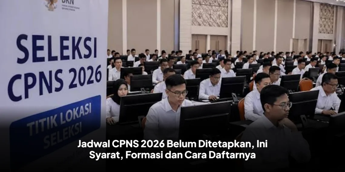 Jadwal CPNS 2026 Belum Ditetapkan, Ini Syarat, Formasi dan Cara Daftarnya