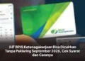 JHT BPJS Ketenagakerjaan Bisa Dicairkan Tanpa Paklaring September 2026, Cek Syarat dan Caranya