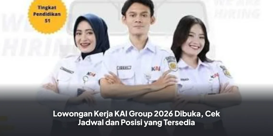 Lowongan Kerja KAI Group 2026 Dibuka, Cek Jadwal dan Posisi yang Tersedia