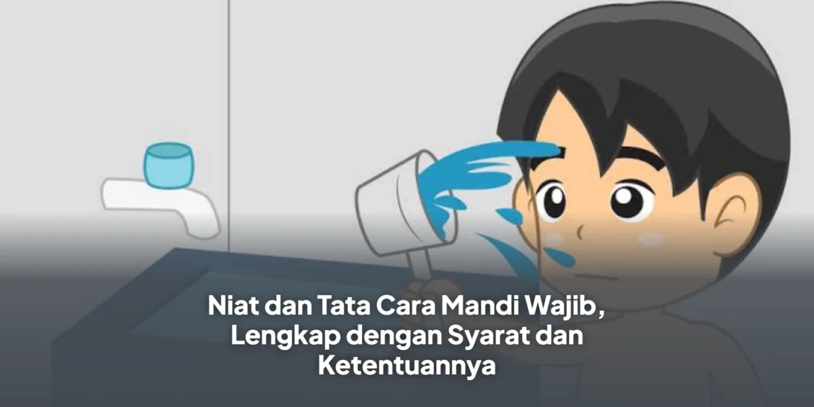 Niat dan Tata Cara Mandi Wajib, Lengkap dengan Syarat dan Ketentuannya