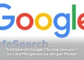 SafeSearch Google Chrome Terkunci? Ini Cara Mengatasinya dengan Mudah