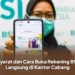 Syarat dan Cara Buka Rekening BSI Langsung di Kantor Cabang