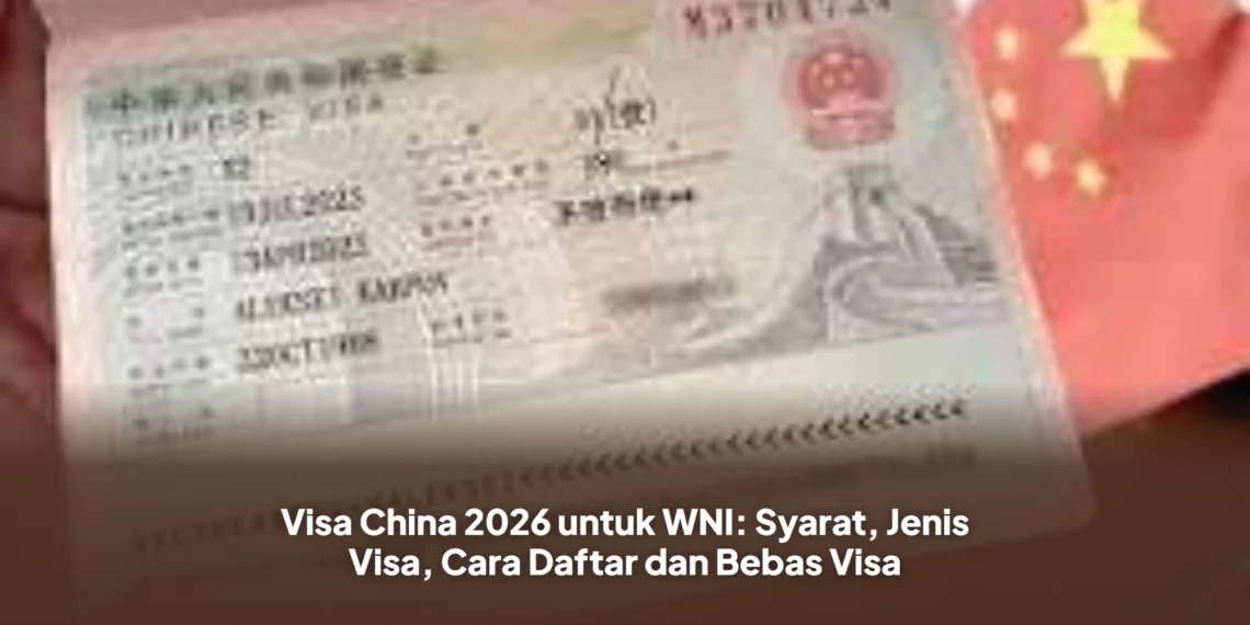 Visa China 2026 untuk WNI: Syarat, Jenis Visa, Cara Daftar dan Bebas Visa
