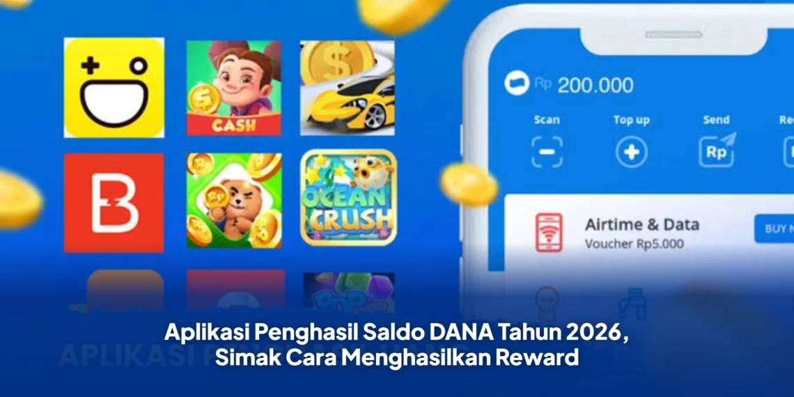 Aplikasi Penghasil Saldo DANA Tahun 2026, Simak Cara Menghasilkan Reward