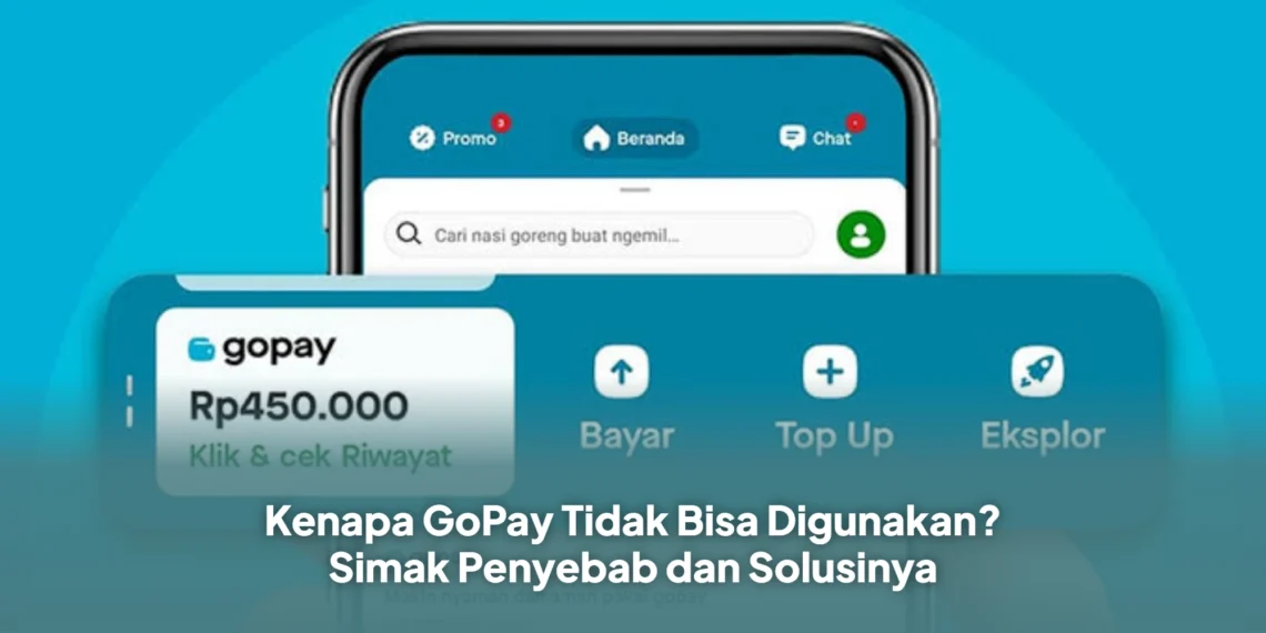 Kenapa GoPay Tidak Bisa Digunakan? Simak Penyebab dan Solusinya